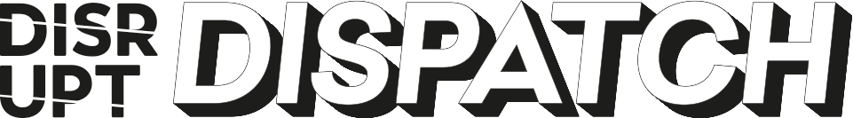 The Disrupt Dispatch